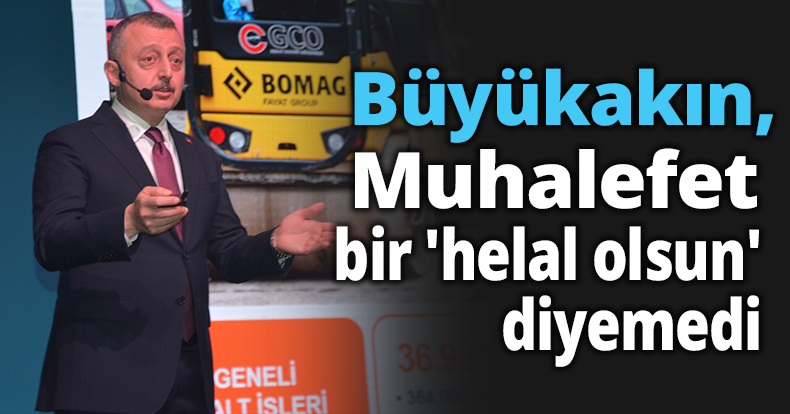 Büyükakın: Muhalefet bir 'helal olsun' diyemedi