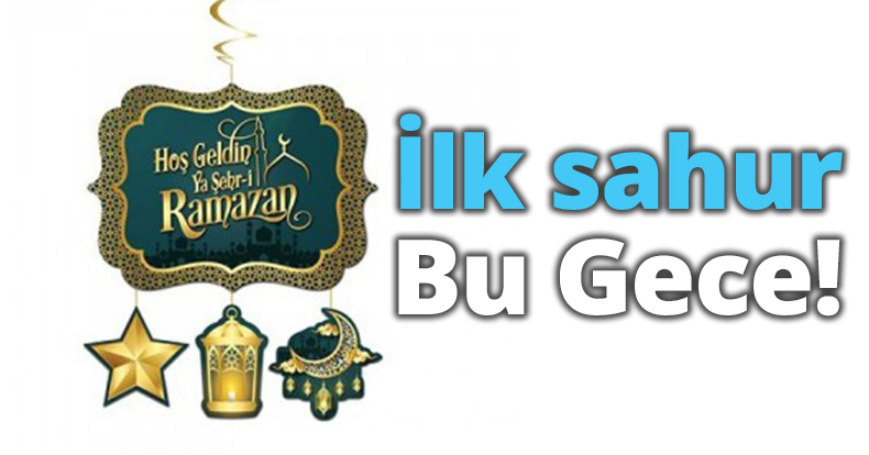İlk sahur  Bu gece!