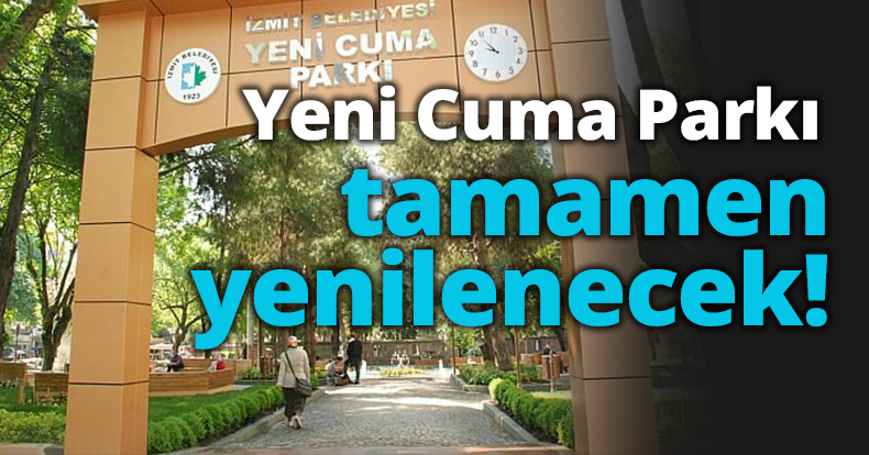 Yeni Cuma Parkı tamamen yenilenecek!