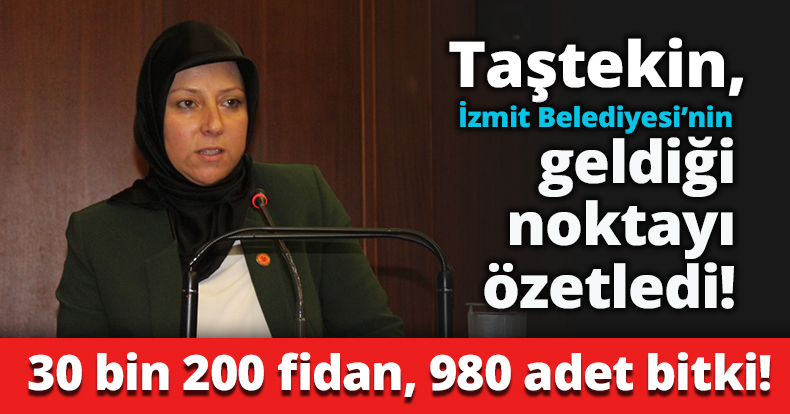 Taştekin, İzmit Belediyesi’nin geldiği noktayı özetledi: