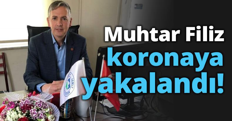 Muhtar Filiz koronaya yakalandı!