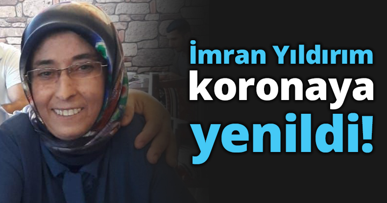 İmran Yıldırım koronaya yenildi!