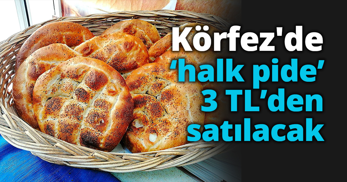 Körfez'de ‘halk pide’ 3 TL’den satılacak