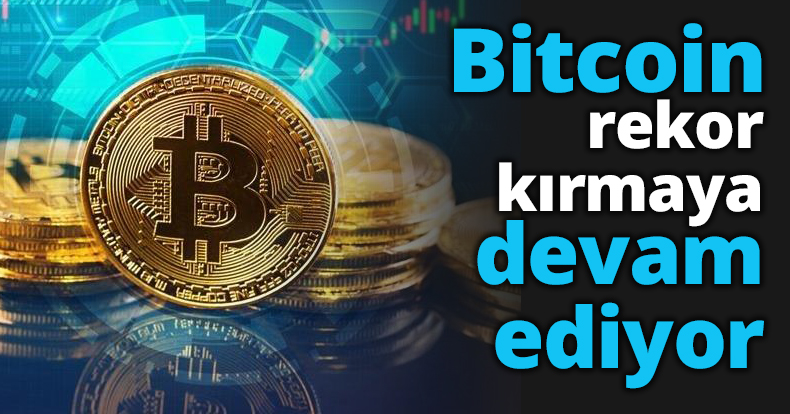 Bitcoin rekor kırmaya devam ediyor