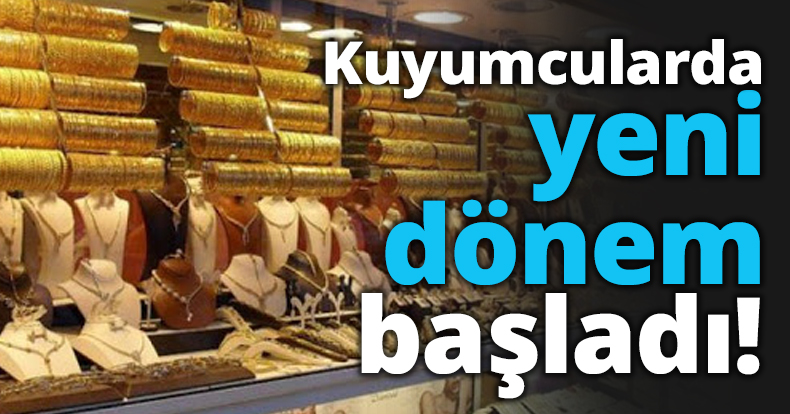 Kuyumcularda yeni dönem başladı!