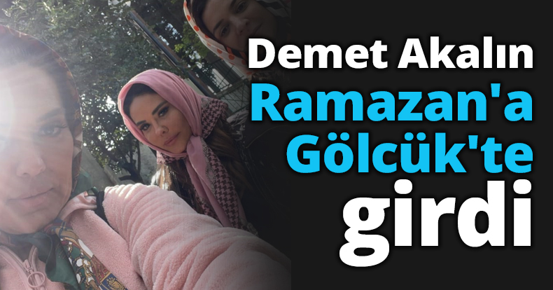 Demet Akalın Ramazan'a Gölcük'te girdi