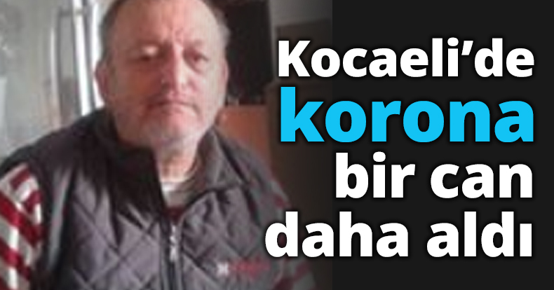 Kocaeli’de Korona bir can daha aldı