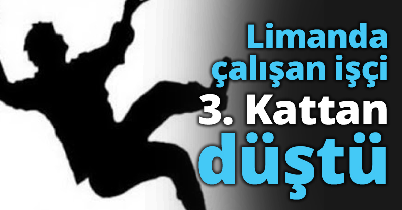 Limanda çalışan işçi 3. Kattan düştü