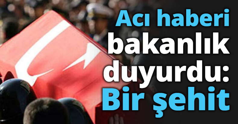 Acı haberi bakanlık duyurdu: Bir şehit