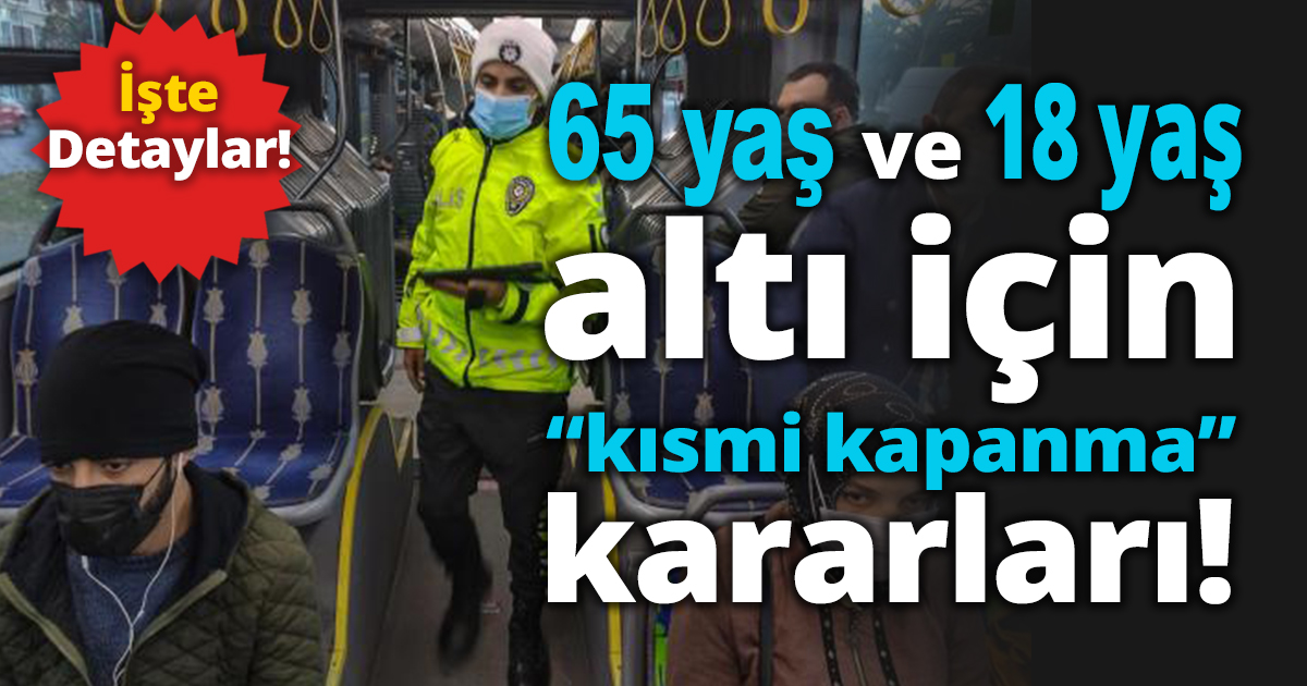  65 yaş ve 18 yaş altı için alınan “kısmi kapanma” kararları!