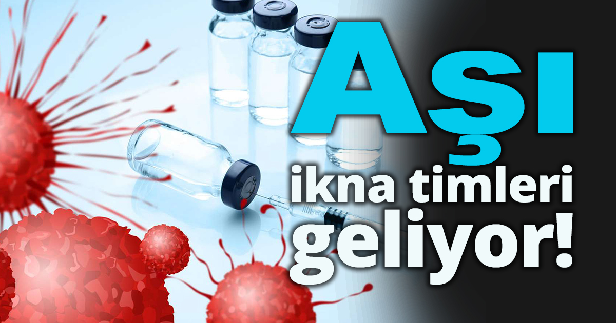 Aşı ikna timleri geliyor!
