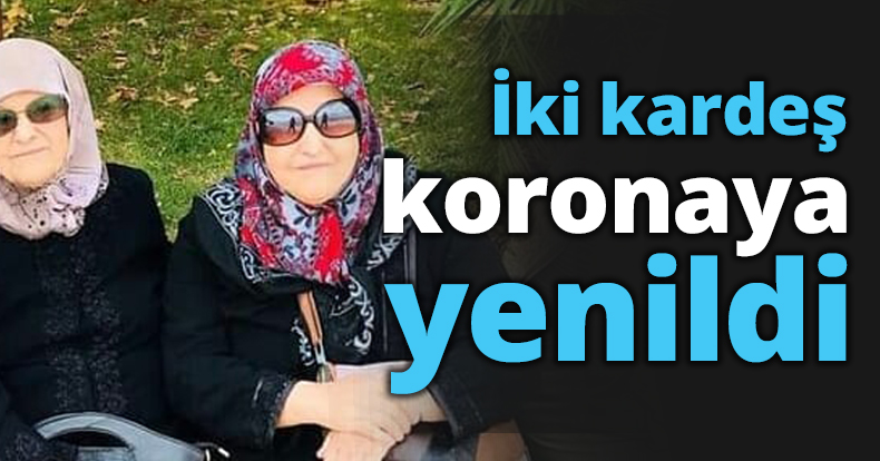 İki kardeş koronaya yenildi