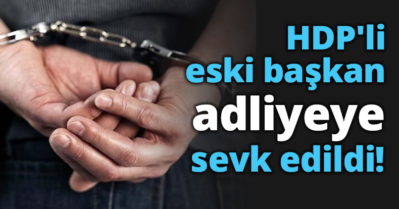 HDP'li eski başkan adliyeye sevk edildi!