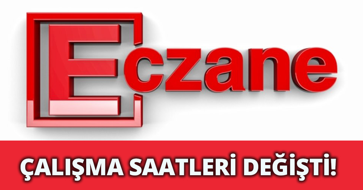 ECZANELERİN ÇALIŞMA SAATLERİ DEĞİŞTİ