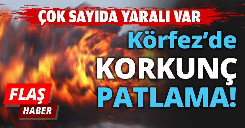 Körfez’de KORKUNÇ PATLAMA!