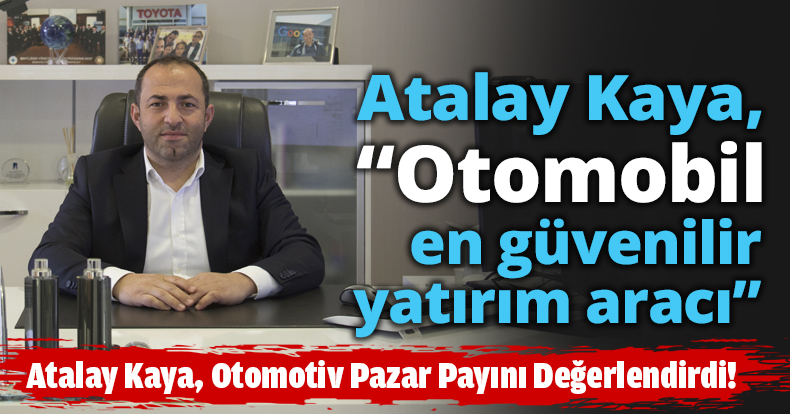 Atalay Kaya: Otomobil en güvenilir yatırım aracı