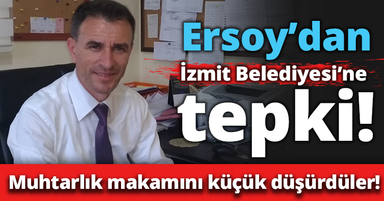 Ersoy’dan İzmit Belediyesi’ne tepki!