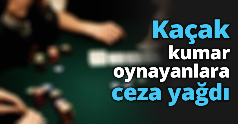 Kaçak kumar oynayanlara ceza yağdı