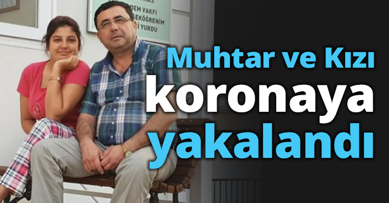 Muhtar ve Kızı koronaya yakalandı