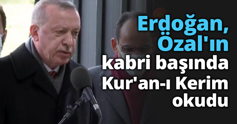 Erdoğan, Özal'ın kabri başında Kur'an-ı Kerim okudu