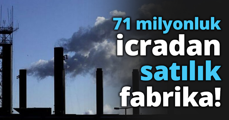 71 milyonluk icradan satılık fabrika!