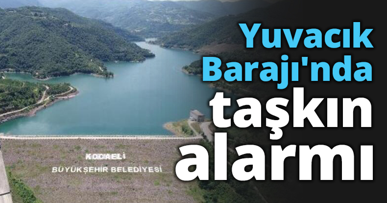 Yuvacık Barajı'nda taşkın alarmı
