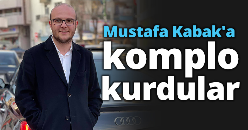 İdris Ersoy: Mustafa Kabak'a komplo kurdular