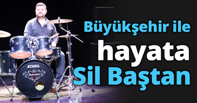 Büyükşehir ile hayata Sil Baştan