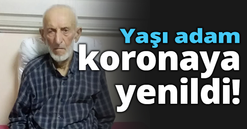 92 yaşındaki Kazım Doğru koronaya yenildi!