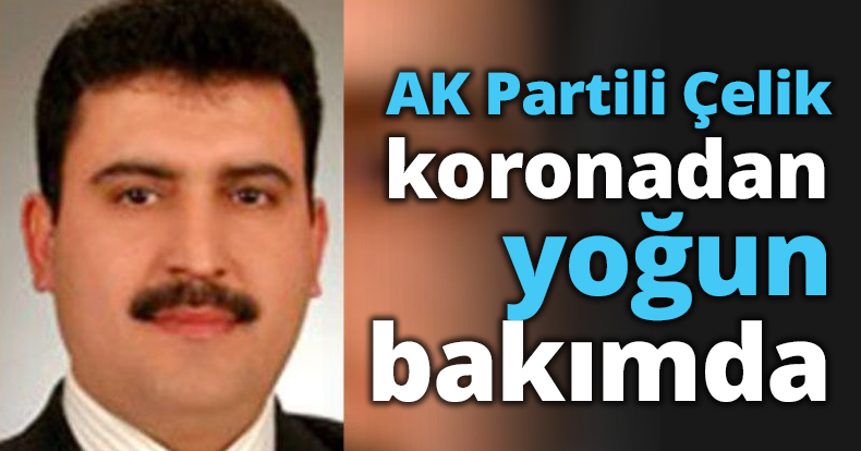 AK Partili Çelik koronadan yoğun bakımda