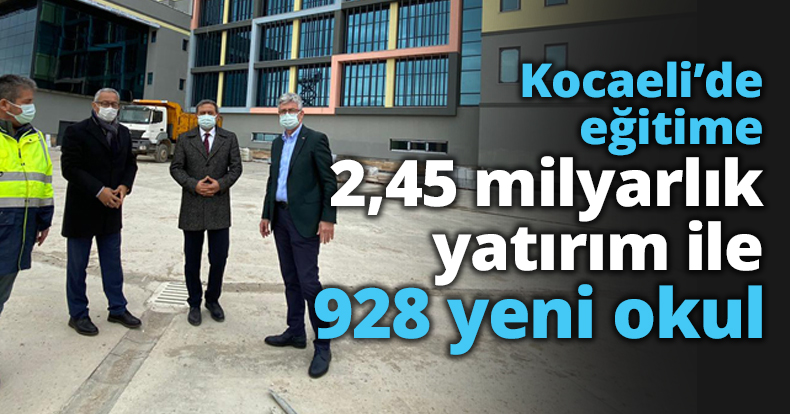 Kocaeli’de eğitime 2,45 milyarlık yatırım ile 928 yeni okul