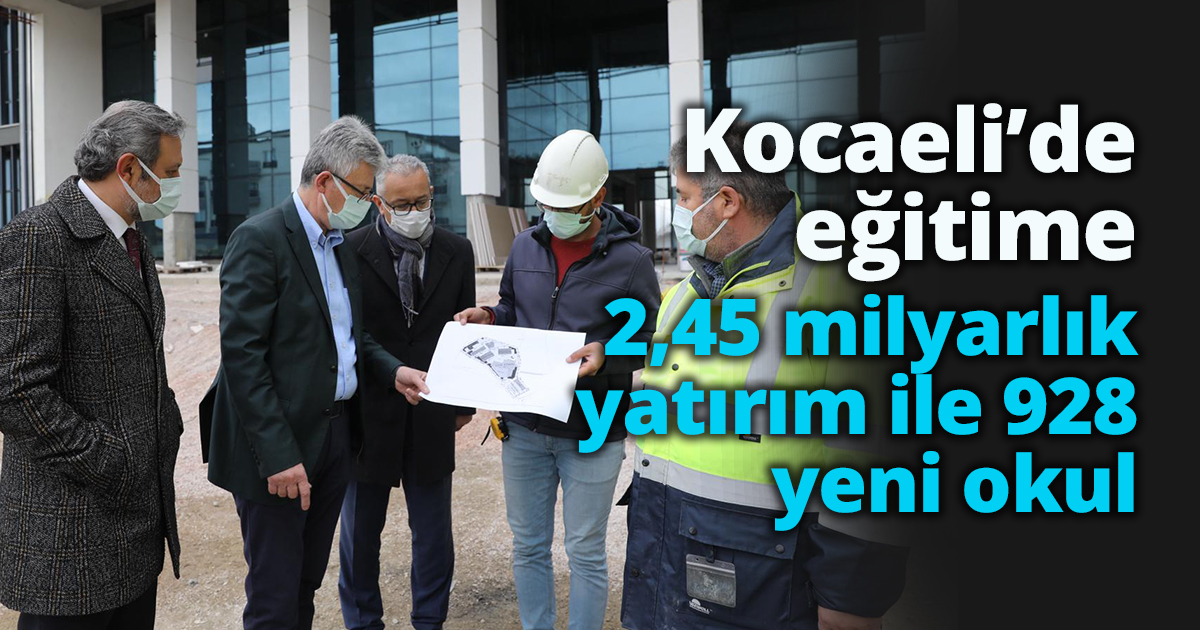 Kocaeli’de eğitime 2,45 milyarlık  yatırım ile 928 yeni okul