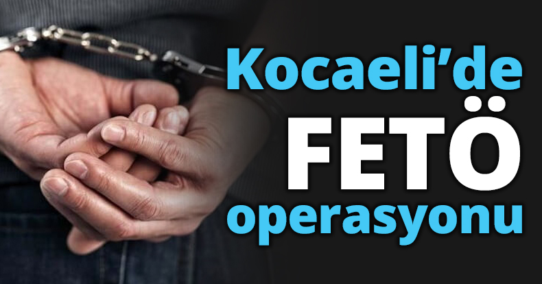 Kocaeli’de FETÖ operasyonu