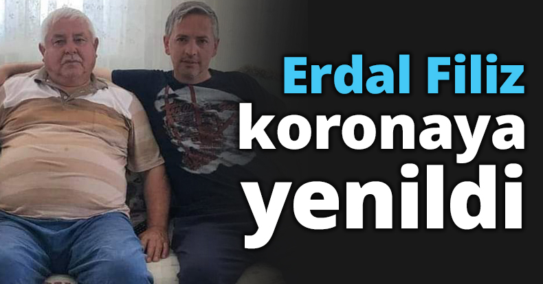 Erdal Filiz koronaya yenildi