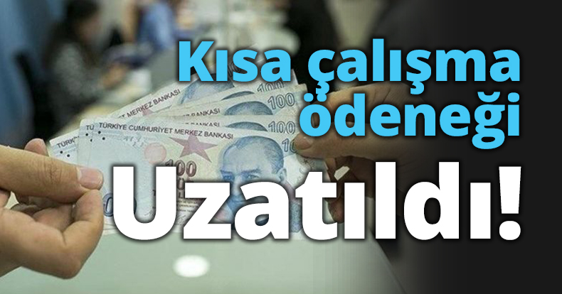 Kısa çalışma ödeneği uygulaması uzatıldı