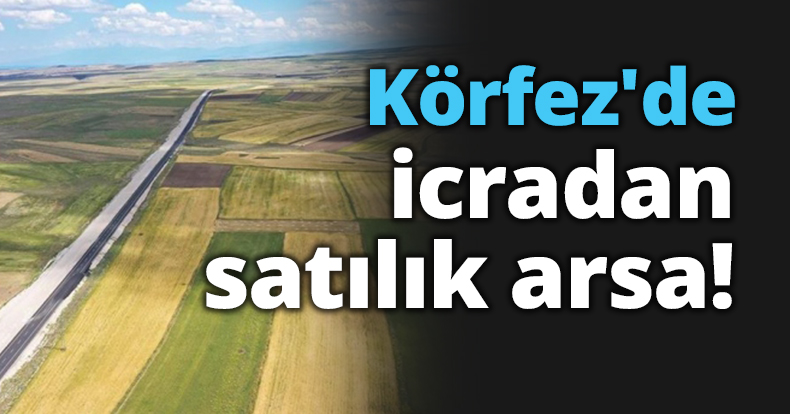 Körfez'de icradan satılık arsa!