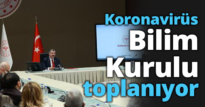 Koronavirüs Bilim Kurulu toplanıyor
