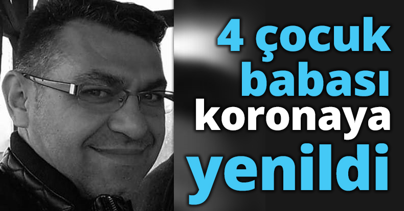 4 çocuk babası koronaya yenildi