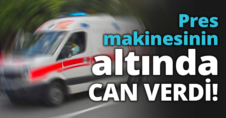 Pres makinesinin altında can verdi!