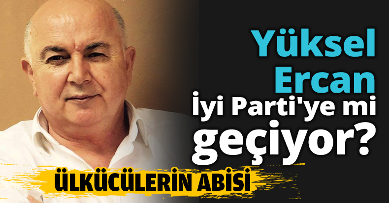 Yüksel Ercan İyi Parti'ye mi geçiyor?