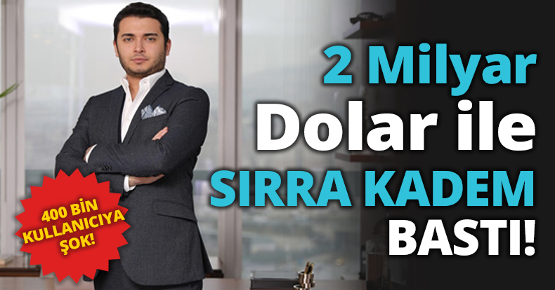 2 Milyar Dolar ile SIRRA KADEM BASTI!