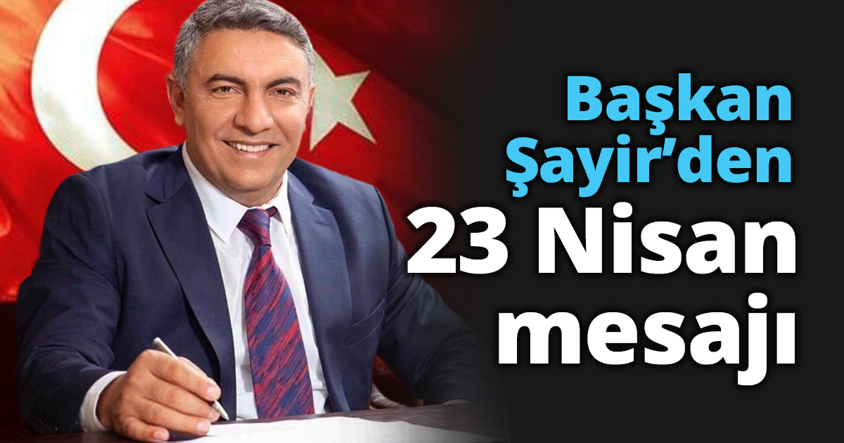 Başkan Şayir’den 23 Nisan mesajı 