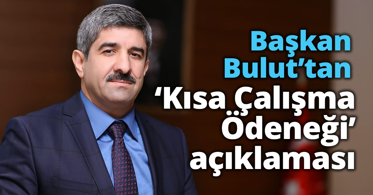 Başkan Bulut’tan ‘Kısa Çalışma Ödeneği’ açıklaması   