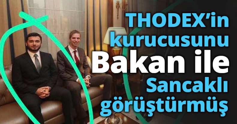 THODEX’in kurucusunu Bakan ile Sancaklı görüştürmüş