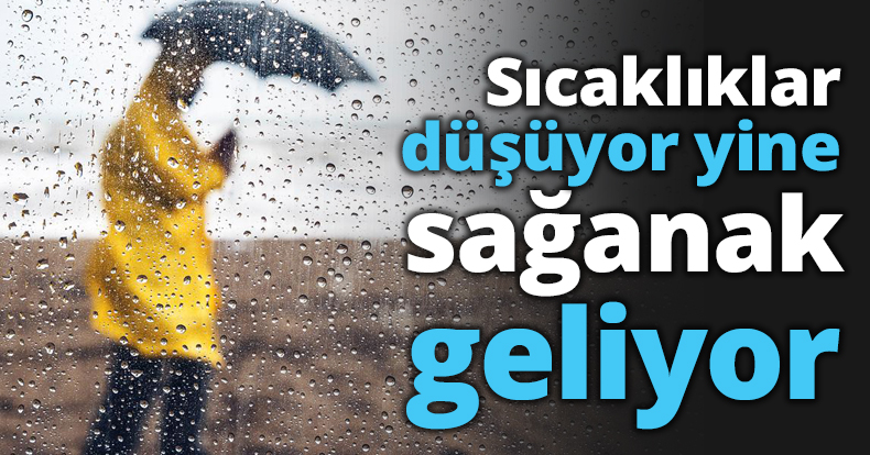 Sıcaklıklar düşüyor yine sağanak geliyor