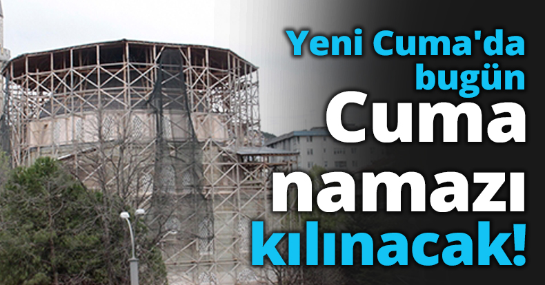 Yeni Cuma'da bugün cuma namazı kılınacak!