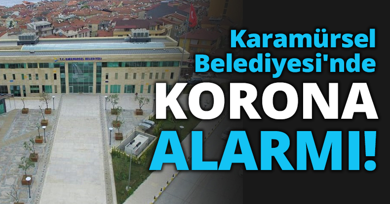 Karamürsel Belediyesi'nde KORONA ALARMI!