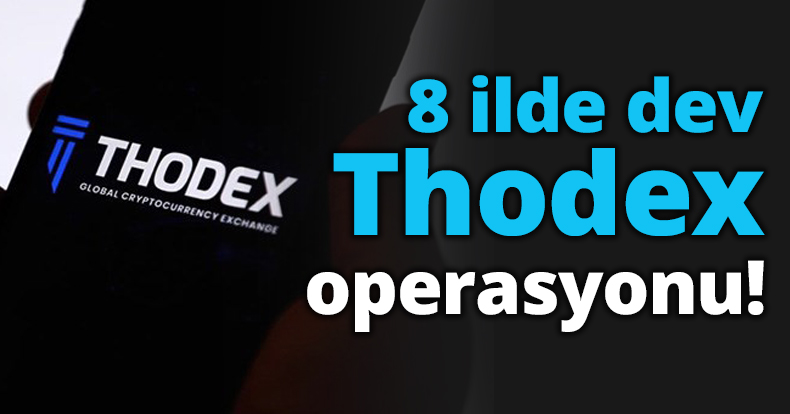 8 ilde dev Thodex operasyonu!