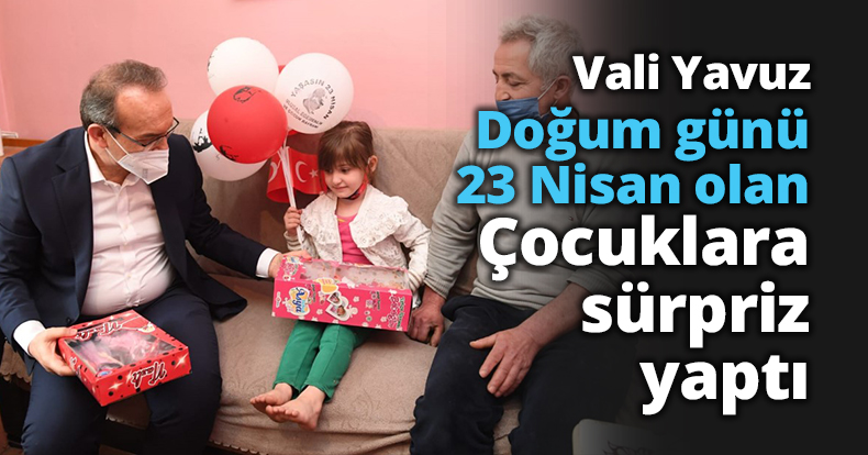 Vali Yavuz, 23 Nisan Doğumlu 307 Çocuğa Doğum Günü Sürprizi Yaptı