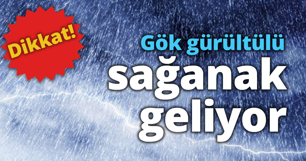 Dikkat! Gök gürültülü sağanak geliyor